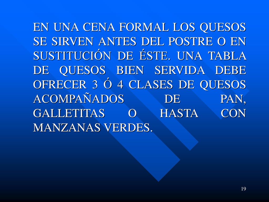 EN UNA CENA FORMAL LOS QUESOS SE SIRVEN ANTES DEL POSTRE O EN SUSTITUCIÓN DE ÉSTE.