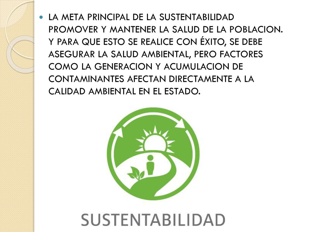 LA META PRINCIPAL DE LA SUSTENTABILIDAD PROMOVER Y MANTENER LA SALUD DE LA POBLACION.