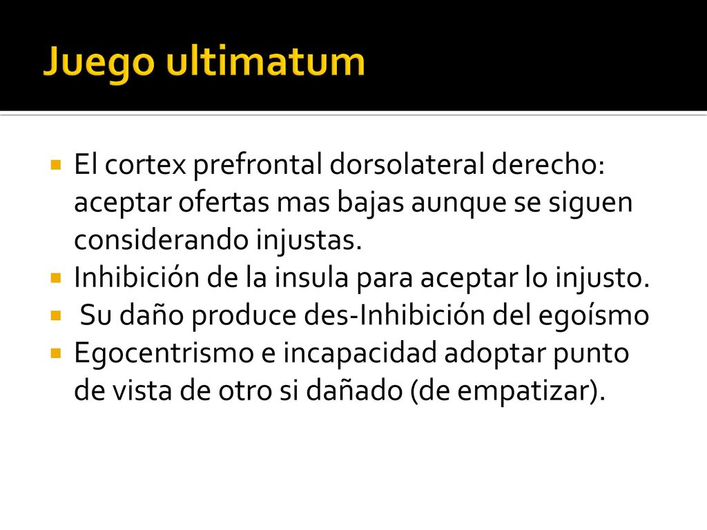 Juego ultimatum El cortex prefrontal dorsolateral derecho: aceptar ofertas mas bajas aunque se siguen considerando injustas.
