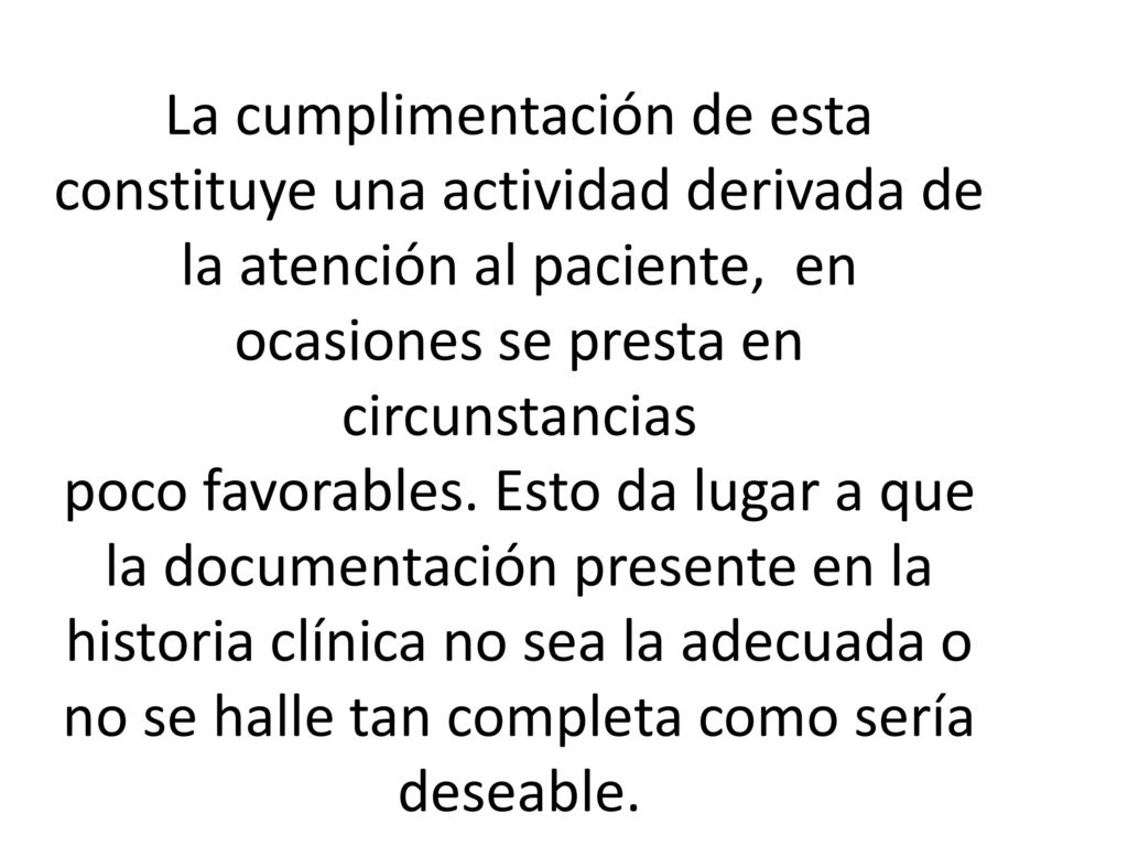 La cumplimentación de esta constituye una actividad derivada de la atención al paciente, en ocasiones se presta en circunstancias poco favorables.