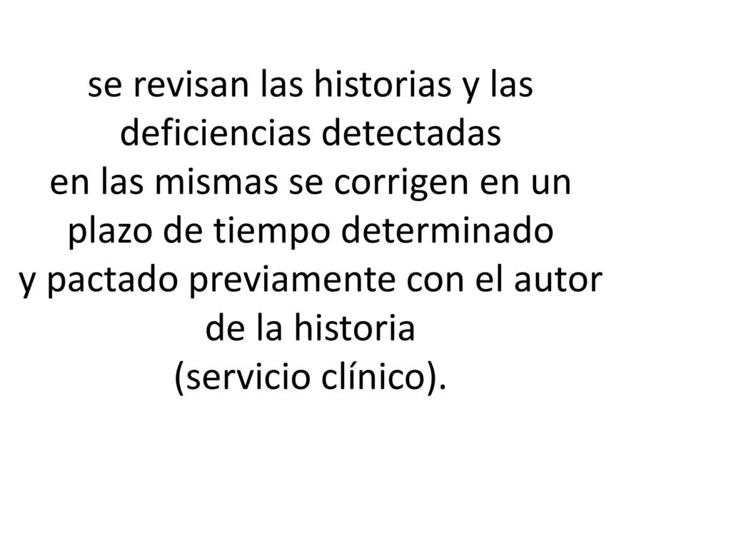 se revisan las historias y las deficiencias detectadas en las mismas se corrigen en un plazo de tiempo determinado y pactado previamente con el autor de la historia (servicio clínico).