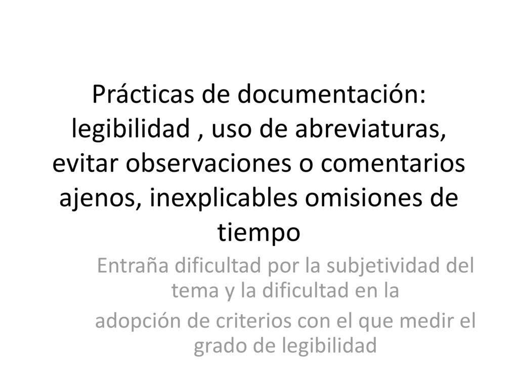 Prácticas de documentación: legibilidad , uso de abreviaturas, evitar observaciones o comentarios ajenos, inexplicables omisiones de tiempo
