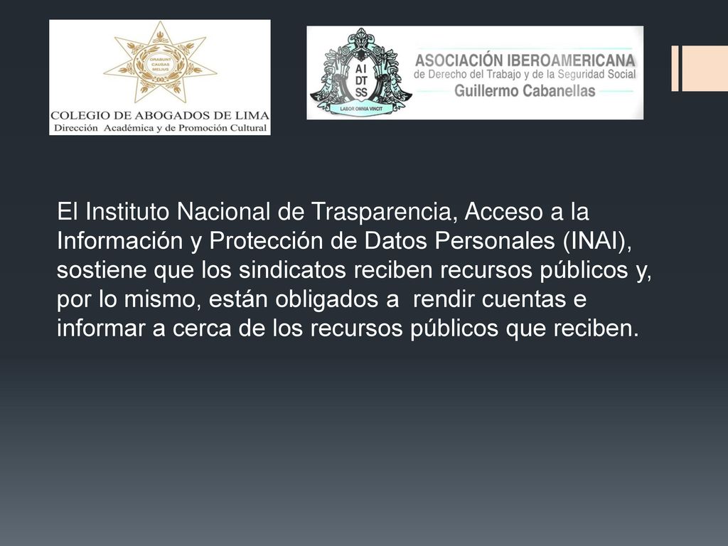 El Instituto Nacional de Trasparencia, Acceso a la Información y Protección de Datos Personales (INAI), sostiene que los sindicatos reciben recursos públicos y, por lo mismo, están obligados a rendir cuentas e informar a cerca de los recursos públicos que reciben.