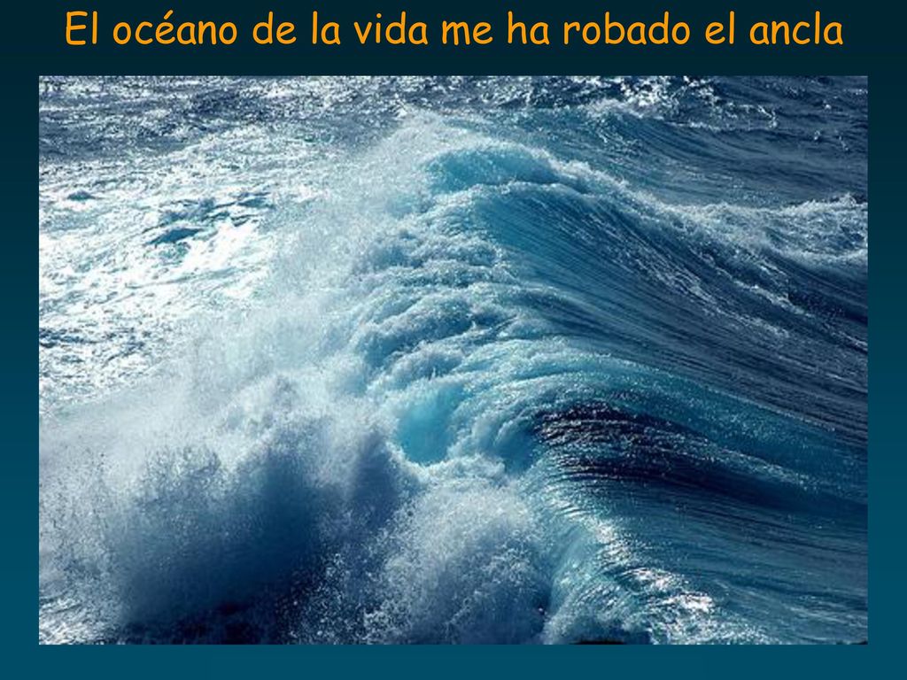 El océano de la vida me ha robado el ancla