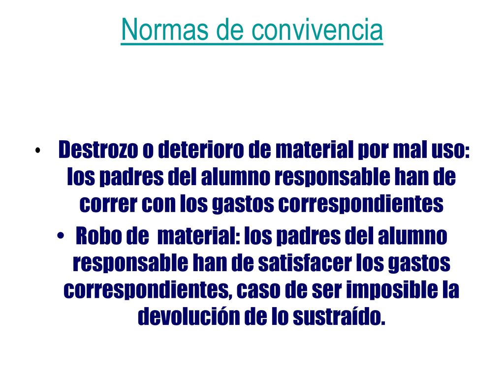 Normas de convivencia Destrozo o deterioro de material por mal uso: los padres del alumno responsable han de correr con los gastos correspondientes.