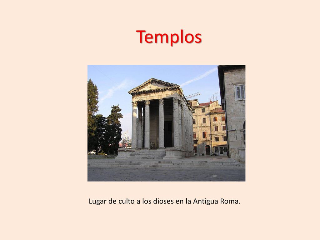 Templos Lugar de culto a los dioses en la Antigua Roma.