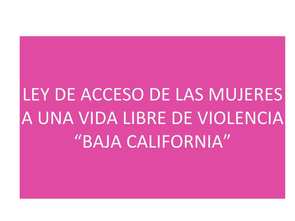LEY DE ACCESO DE LAS MUJERES A UNA VIDA LIBRE DE VIOLENCIA BAJA CALIFORNIA