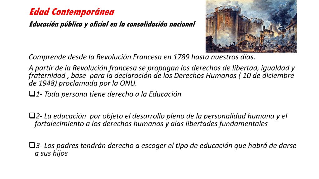 Edad Contemporánea Educación pública y oficial en la consolidación nacional. Comprende desde la Revolución Francesa en 1789 hasta nuestros días.