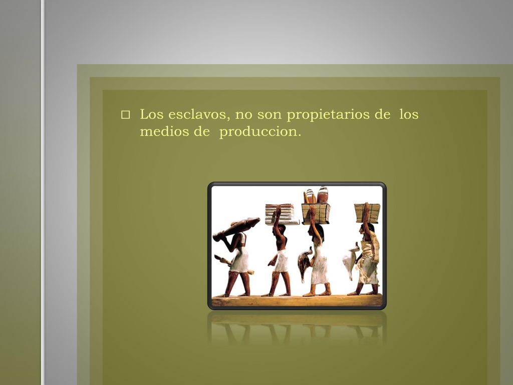 Los esclavos, no son propietarios de los medios de produccion.