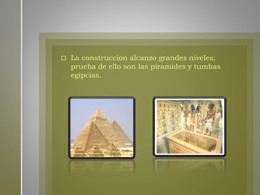 La construccion alcanzo grandes niveles; prueba de ello son las piramides y tumbas egipcias.