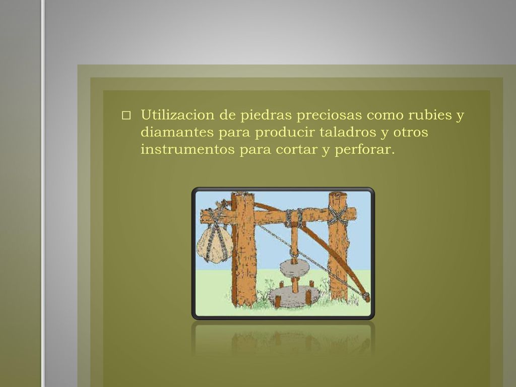 Utilizacion de piedras preciosas como rubies y diamantes para producir taladros y otros instrumentos para cortar y perforar.