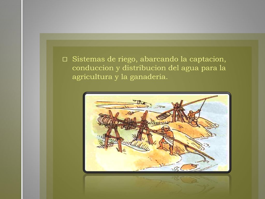 Sistemas de riego, abarcando la captacion, conduccion y distribucion del agua para la agricultura y la ganaderia.