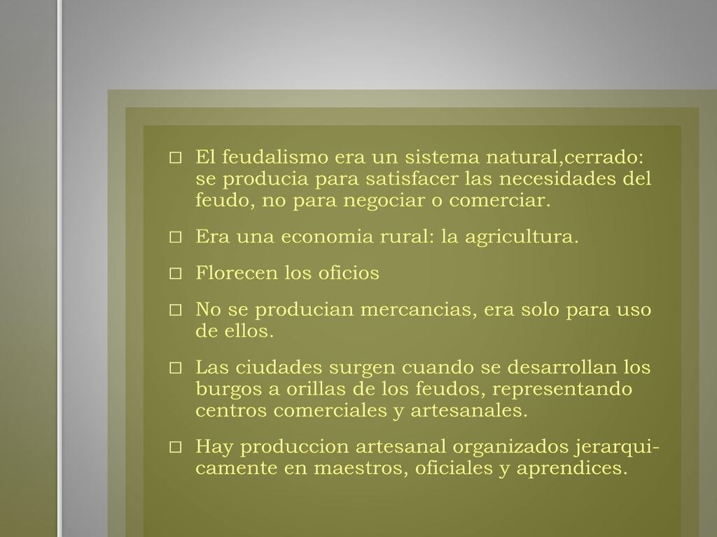 El feudalismo era un sistema natural,cerrado: se producia para satisfacer las necesidades del feudo, no para negociar o comerciar.
