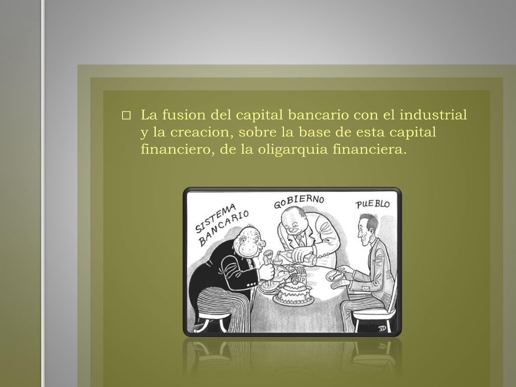La fusion del capital bancario con el industrial y la creacion, sobre la base de esta capital financiero, de la oligarquia financiera.