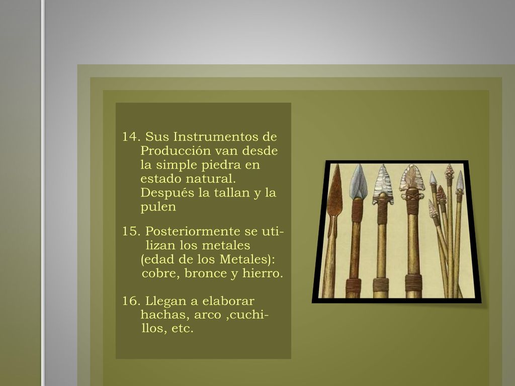 14. Sus Instrumentos de Producción van desde la simple piedra en estado natural.