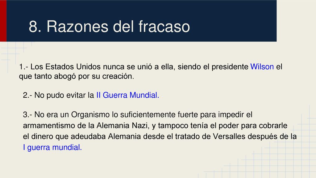 8. Razones del fracaso 1.- Los Estados Unidos nunca se unió a ella, siendo el presidente Wilson el.