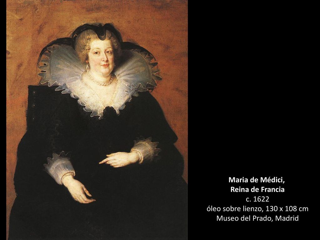 Maria de Médici, Reina de Francia c óleo sobre lienzo, 130 x 108 cm Museo del Prado, Madrid