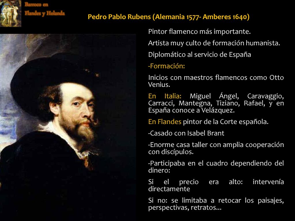 Barroco en Flandes y Holanda. Pedro Pablo Rubens (Alemania Amberes 1640) Pintor flamenco más importante.