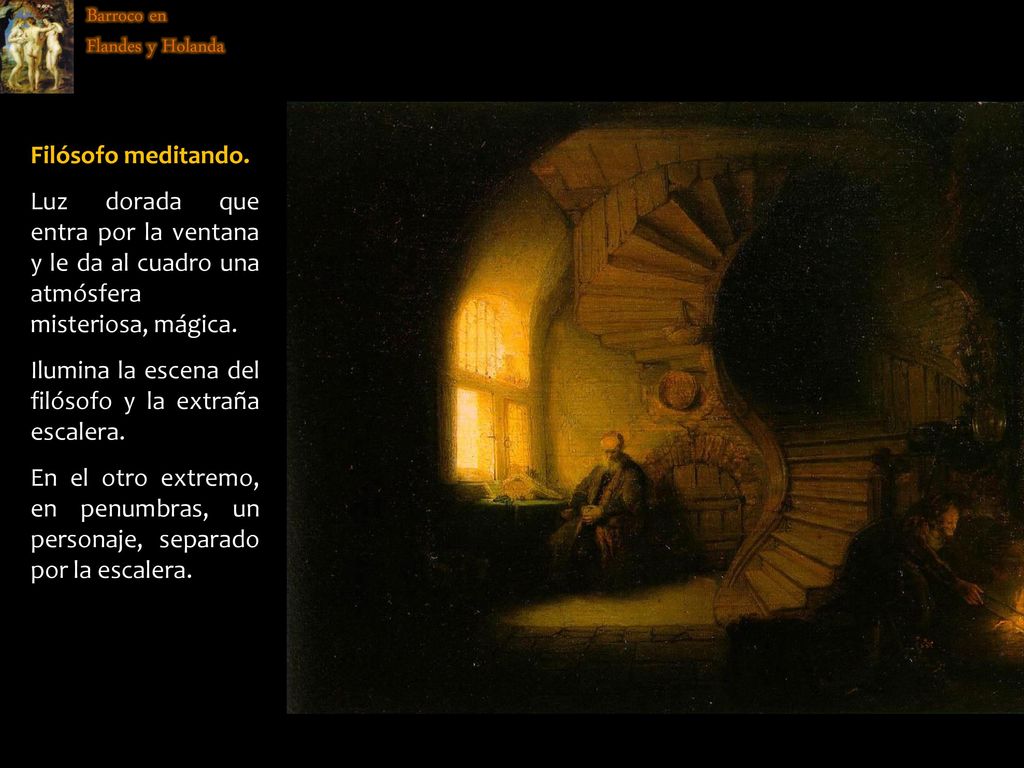 Barroco en Flandes y Holanda. Filósofo meditando. Luz dorada que entra por la ventana y le da al cuadro una atmósfera misteriosa, mágica.