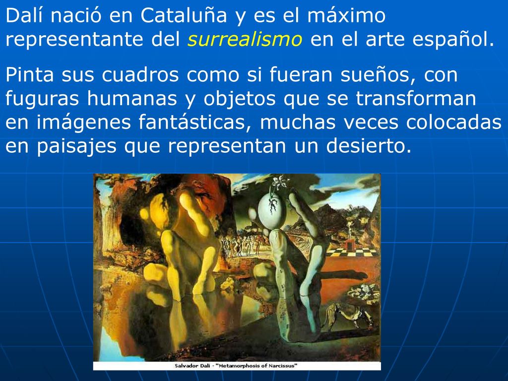 Dalí nació en Cataluña y es el máximo representante del surrealismo en el arte español.