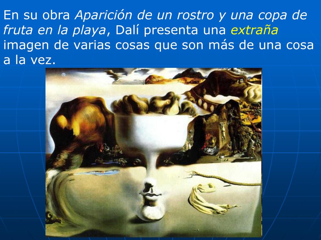 En su obra Aparición de un rostro y una copa de fruta en la playa, Dalí presenta una extraña imagen de varias cosas que son más de una cosa a la vez.