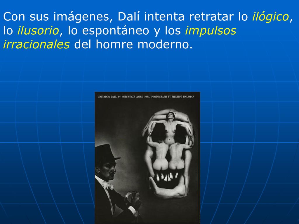 Con sus imágenes, Dalí intenta retratar lo ilógico, lo ilusorio, lo espontáneo y los impulsos irracionales del homre moderno.