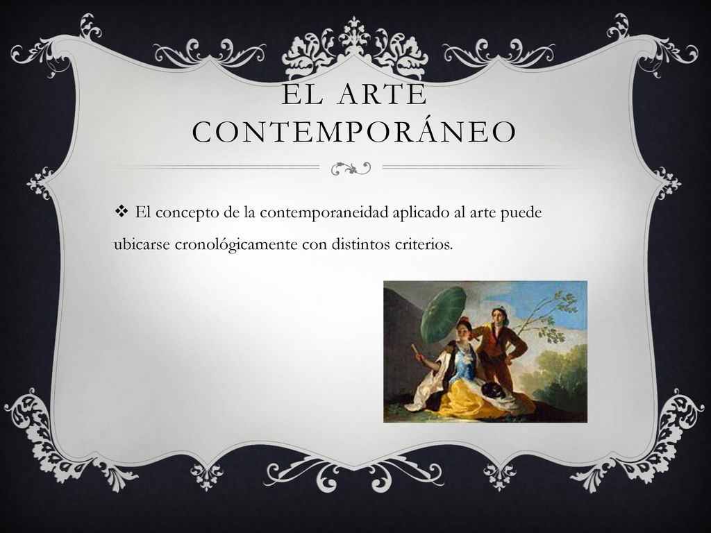 El arte contemporáneo El concepto de la contemporaneidad aplicado al arte puede ubicarse cronológicamente con distintos criterios.