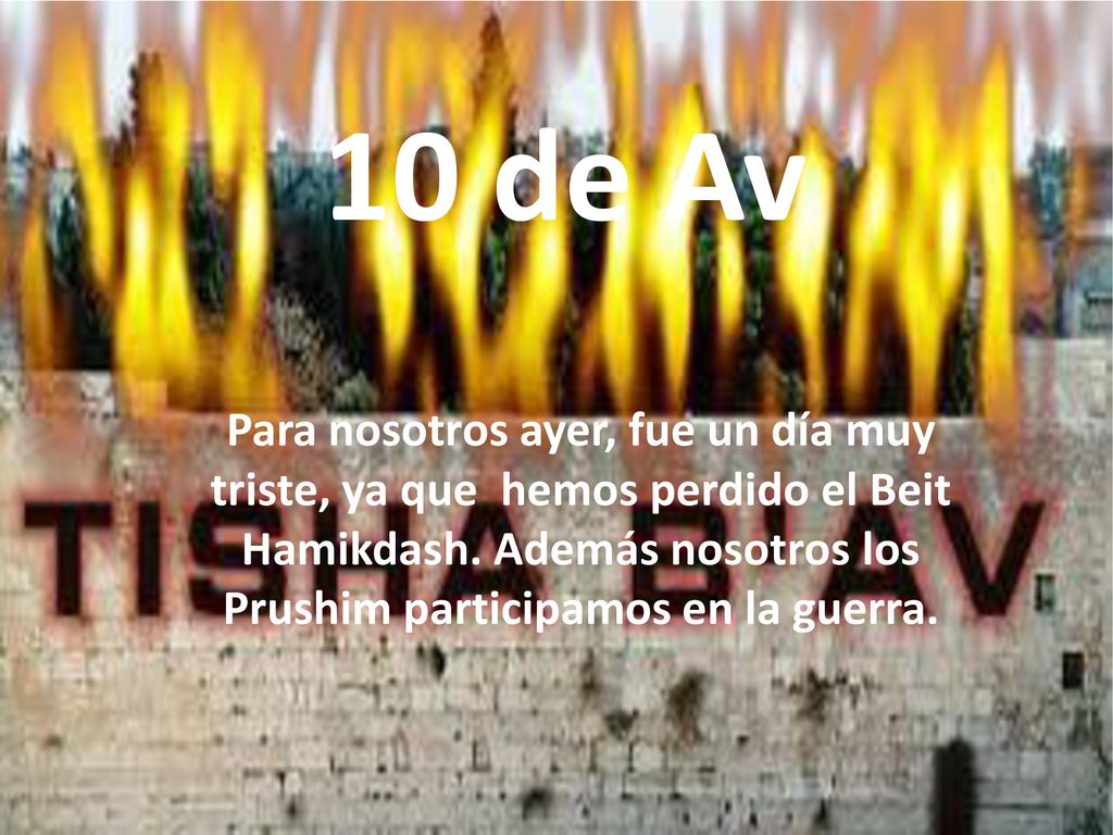 10 de Av Para nosotros ayer, fue un día muy triste, ya que hemos perdido el Beit Hamikdash.