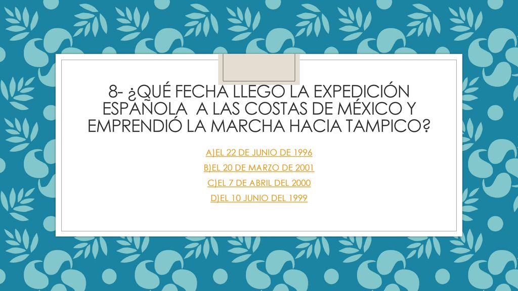 8- ¿Qué FECHA LLEGO la expedición española a las costas de México y emprendió la marcha hacia Tampico