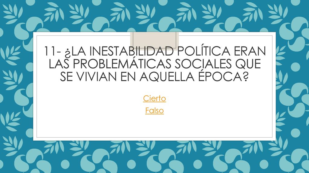 11- ¿La inestabilidad política eran las problemáticas sociales que se Vivian en aquella época