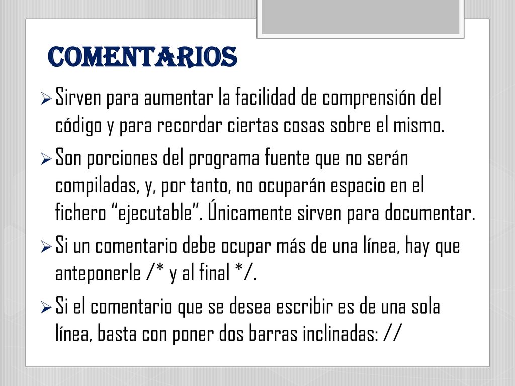 Comentarios Sirven para aumentar la facilidad de comprensión del código y para recordar ciertas cosas sobre el mismo.