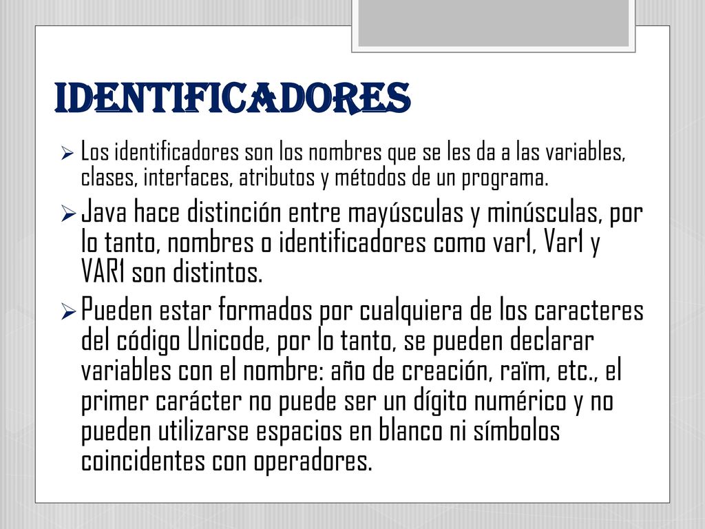 IDENTIFICADORES Los identificadores son los nombres que se les da a las variables, clases, interfaces, atributos y métodos de un programa.