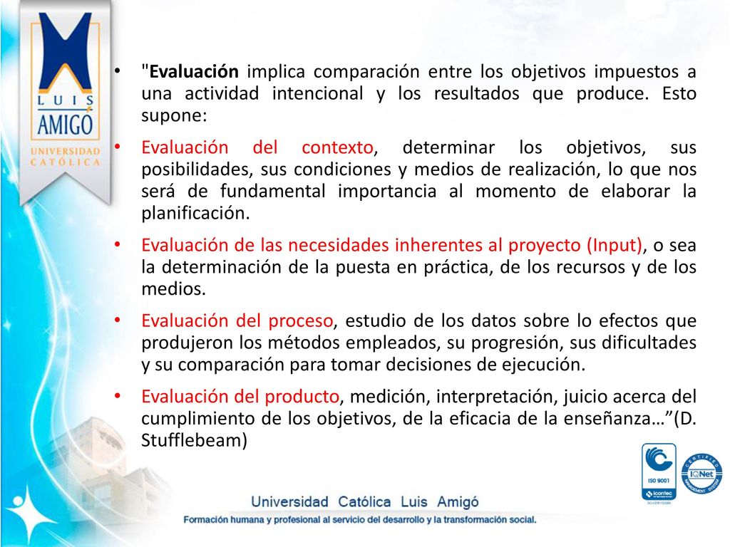 Evaluación implica comparación entre los objetivos impuestos a una actividad intencional y los resultados que produce. Esto supone: