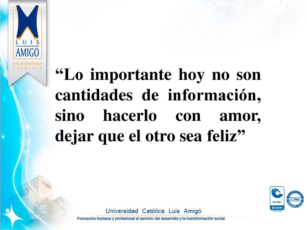 Lo importante hoy no son cantidades de información, sino hacerlo con amor, dejar que el otro sea feliz