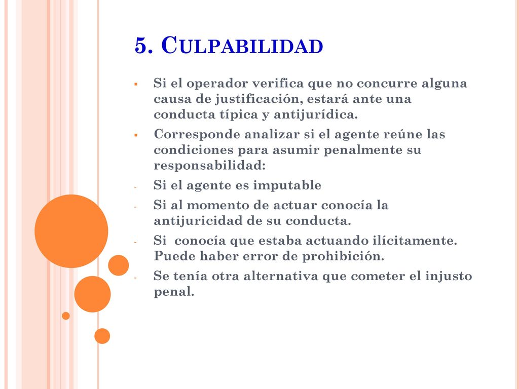 5. Culpabilidad Si el operador verifica que no concurre alguna causa de justificación, estará ante una conducta típica y antijurídica.