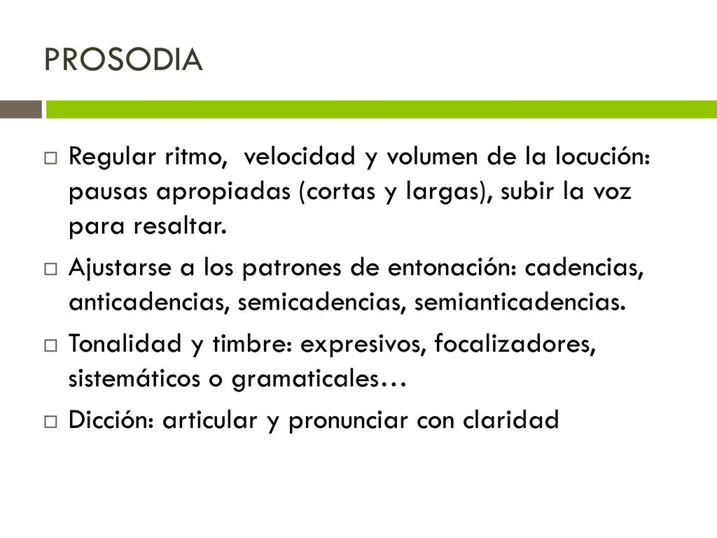 PROSODIA Regular ritmo, velocidad y volumen de la locución: pausas apropiadas (cortas y largas), subir la voz para resaltar.