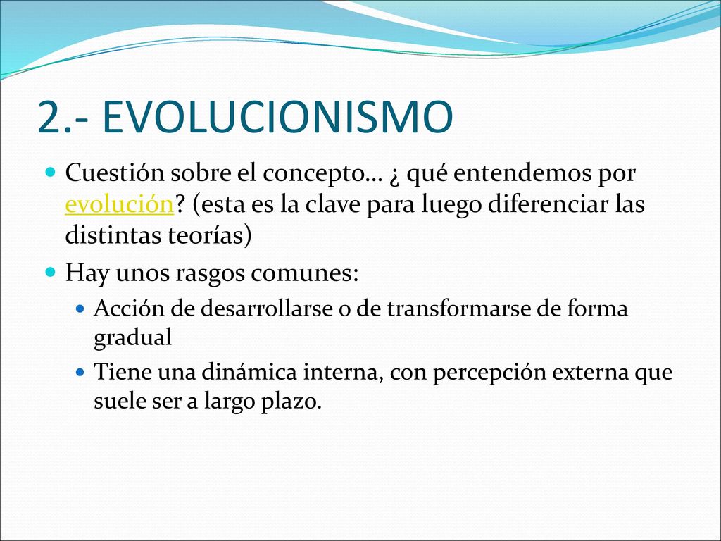 2.- EVOLUCIONISMO Cuestión sobre el concepto… ¿ qué entendemos por evolución (esta es la clave para luego diferenciar las distintas teorías)