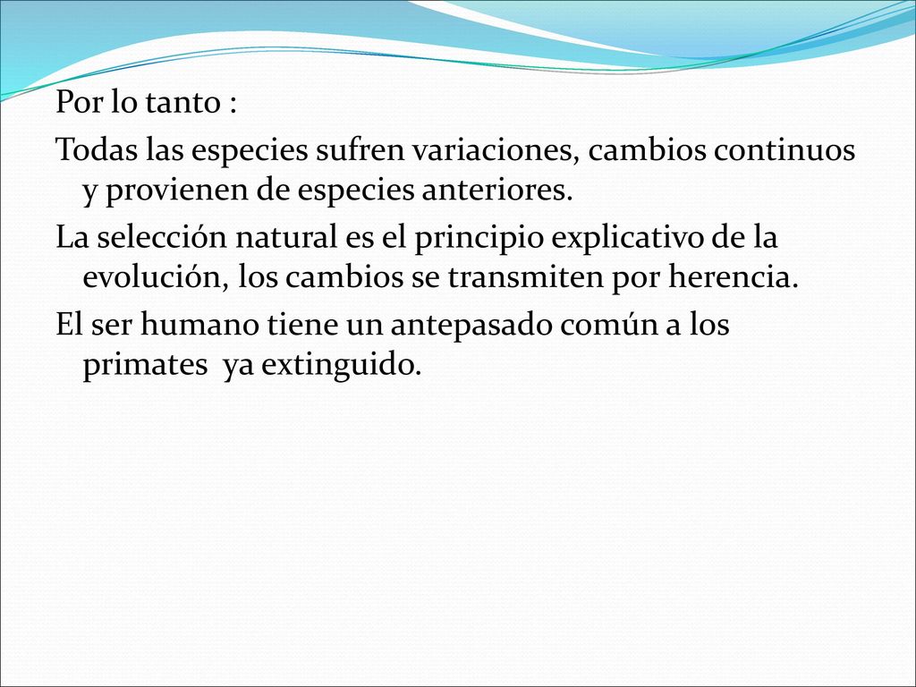 Por lo tanto : Todas las especies sufren variaciones, cambios continuos y provienen de especies anteriores.