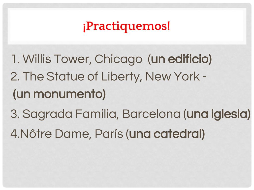 ¡Practiquemos! 1. Willis Tower, Chicago (un edificio) 2. The Statue of Liberty, New York - (un monumento)