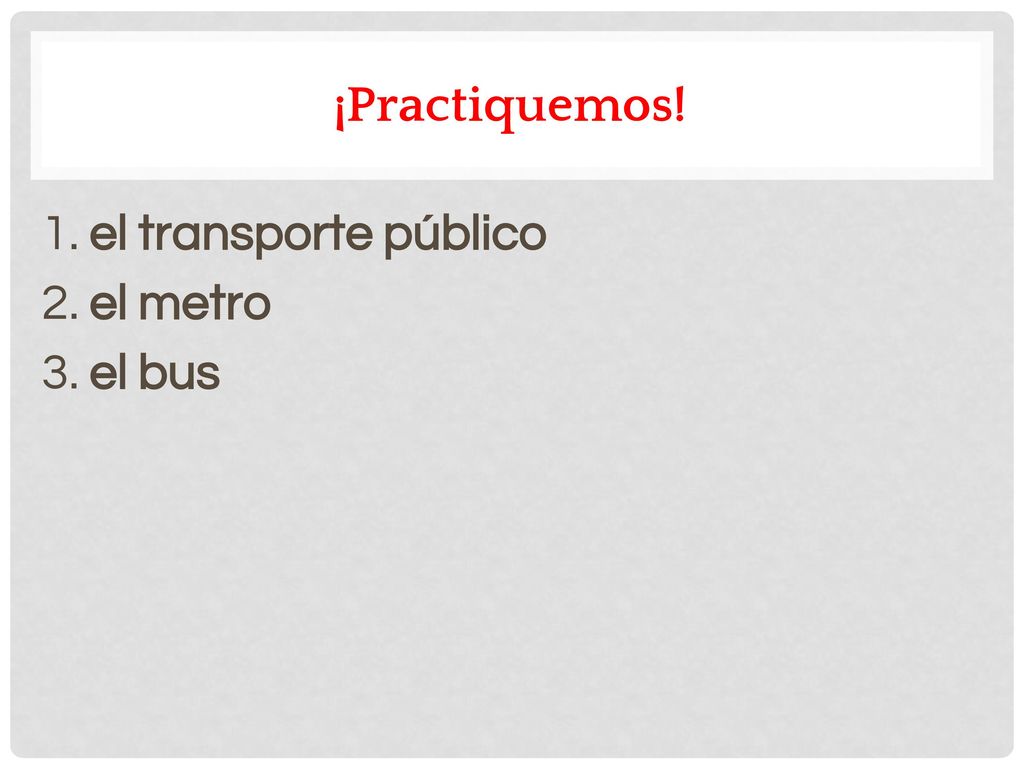 ¡Practiquemos! 1. el transporte público 2. el metro 3. el bus