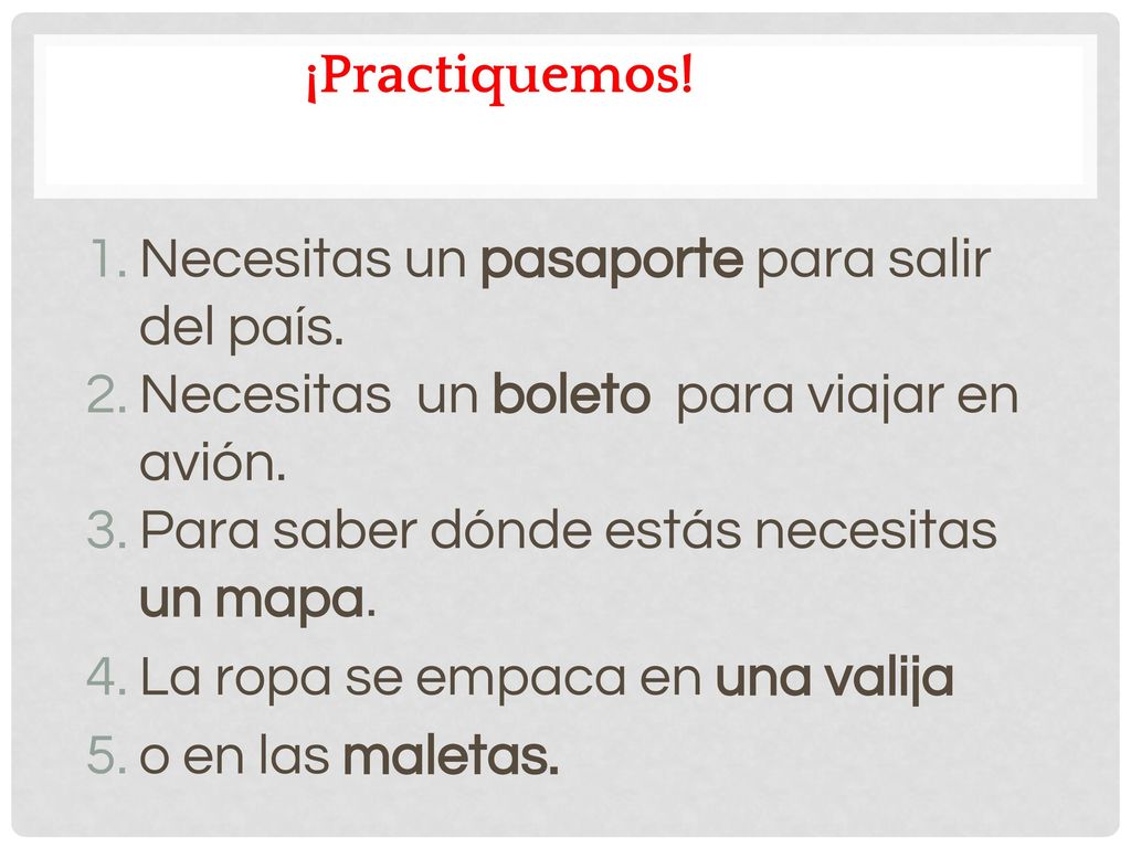 ¡Practiquemos! Necesitas un pasaporte para salir del país. Necesitas un boleto para viajar en avión.