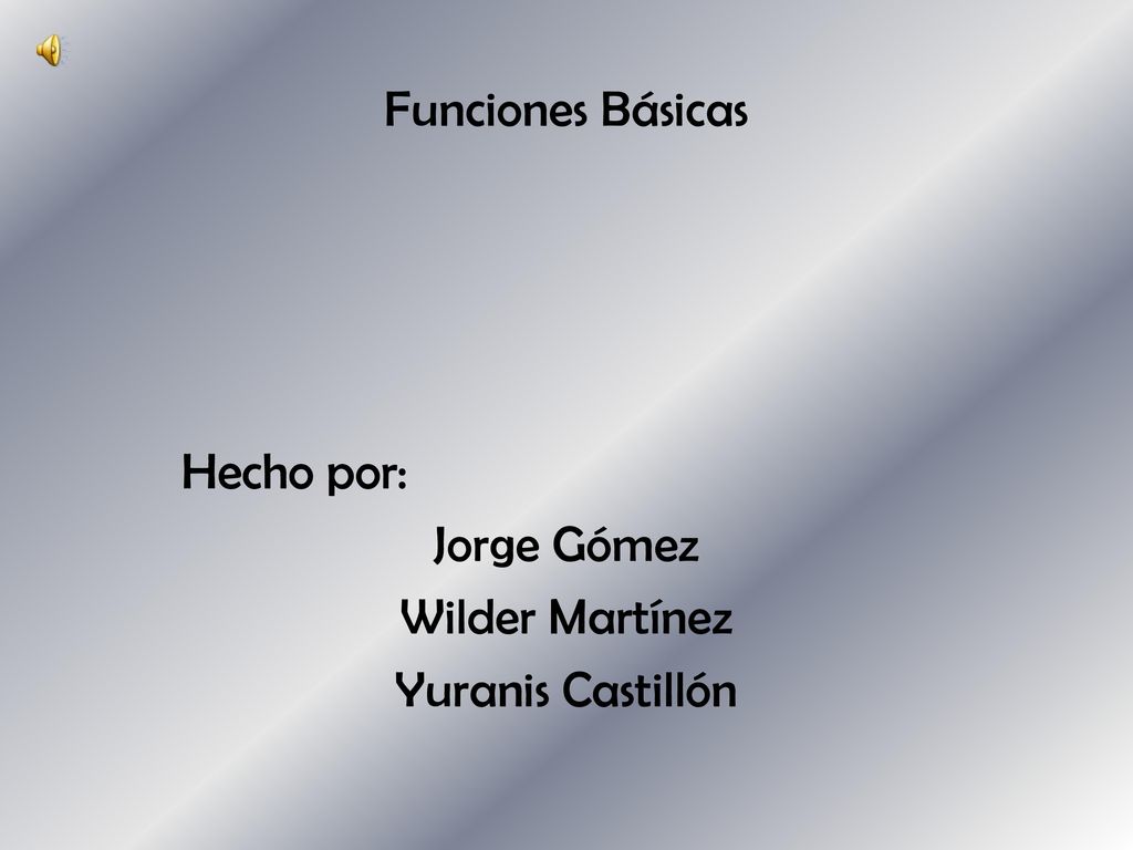 Funciones Básicas Hecho por: Jorge Gómez Wilder Martínez Yuranis Castillón