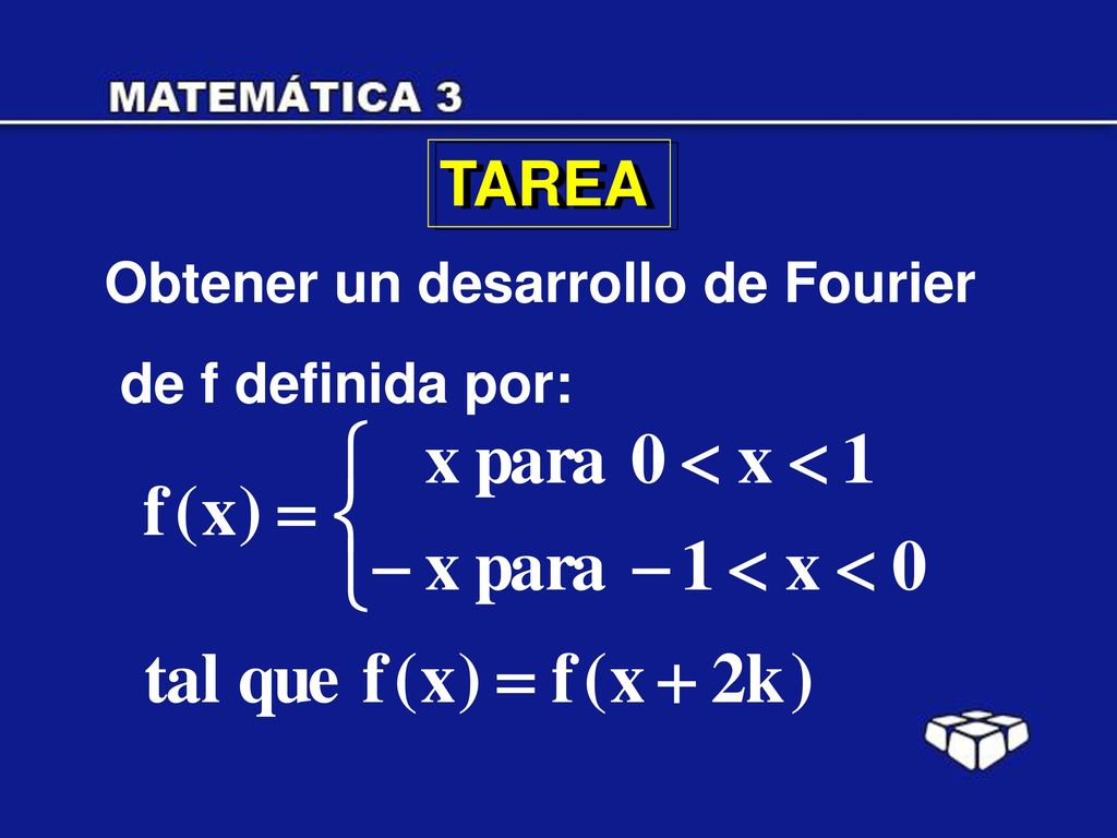 TAREA Obtener un desarrollo de Fourier de f definida por: