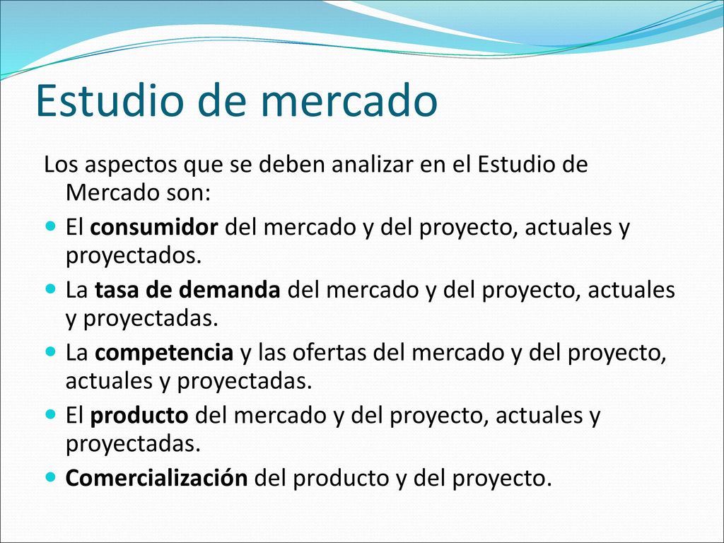 Estudio de mercado Los aspectos que se deben analizar en el Estudio de Mercado son: