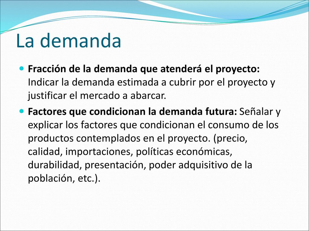 La demanda Fracción de la demanda que atenderá el proyecto: Indicar la demanda estimada a cubrir por el proyecto y justificar el mercado a abarcar.