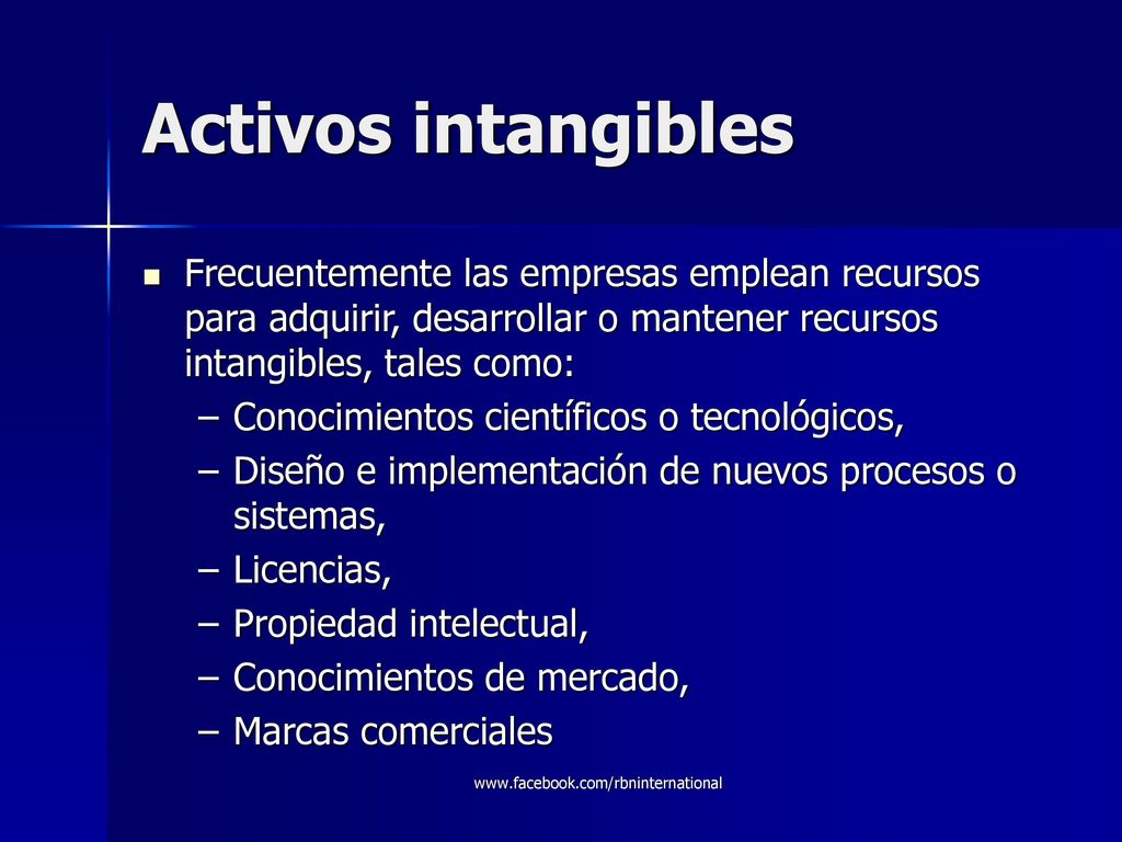 Activos intangibles Frecuentemente las empresas emplean recursos para adquirir, desarrollar o mantener recursos intangibles, tales como: