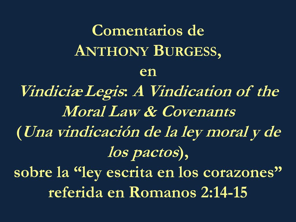 Comentarios de Anthony Burgess, en Vindiciae Legis: A Vindication of the Moral Law & Covenants (Una vindicación de la ley moral y de los pactos), sobre la ley escrita en los corazones referida en Romanos 2:14-15