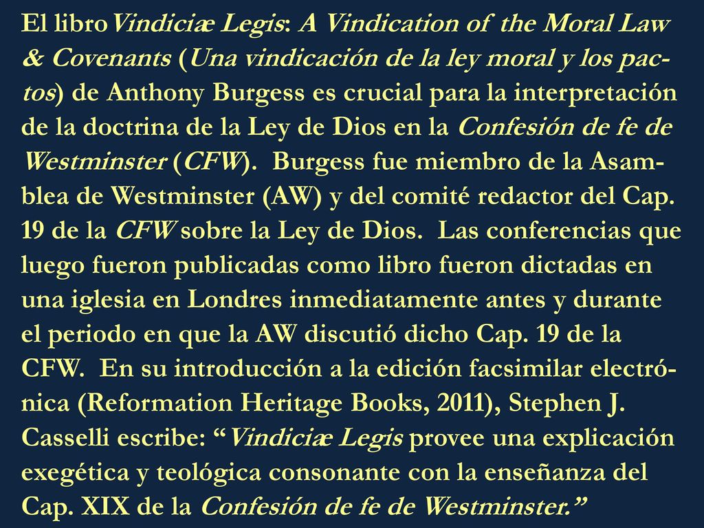 El libroVindiciae Legis: A Vindication of the Moral Law & Covenants (Una vindicación de la ley moral y los pac-tos) de Anthony Burgess es crucial para la interpretación de la doctrina de la Ley de Dios en la Confesión de fe de Westminster (CFW).