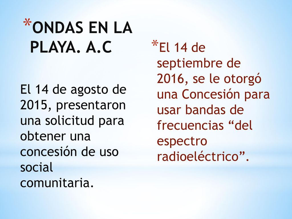 ONDAS EN LA PLAYA. A.C El 14 de septiembre de 2016, se le otorgó una Concesión para usar bandas de frecuencias del espectro radioeléctrico .