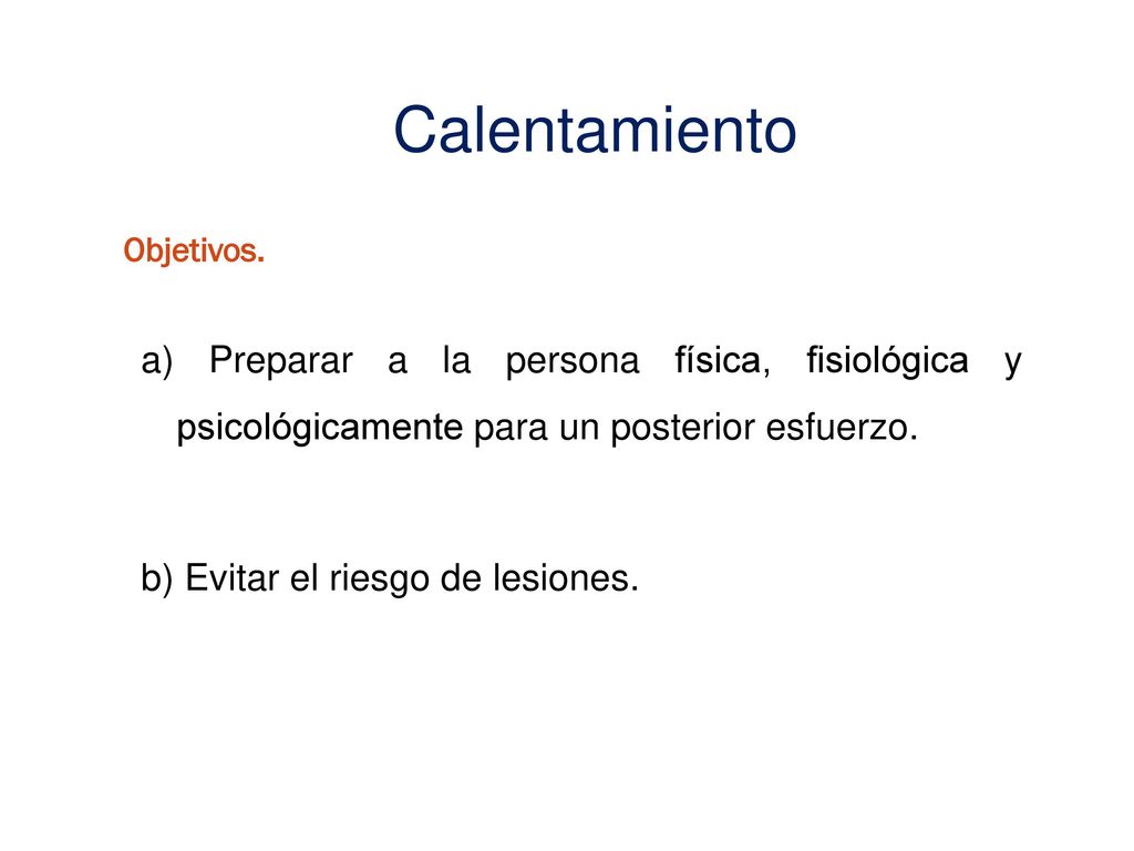 Calentamiento Objetivos. a) Preparar a la persona física, fisiológica y psicológicamente para un posterior esfuerzo.